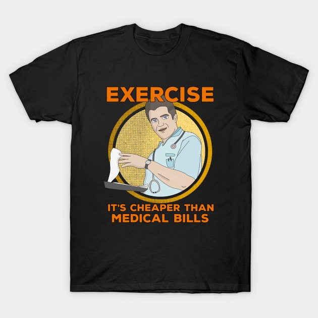 Exercise It's Cheaper Than Medical Bills T-Shirt by DiegoCarvalho